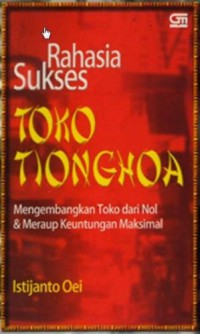Image of Rahasia Sukses Toko Tionghoa : Mengembangkan Toko dari Nol Meraup Keuntungan Maksimal